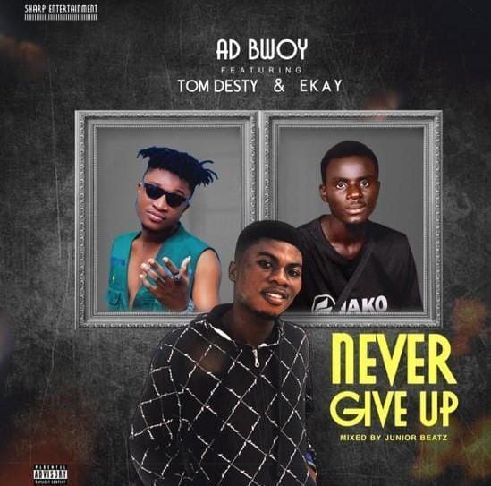 AD Bwoy - Never Give Up ft Tom Desty x E Kay (Mixed.By Junior Beatz)_Mp3 Download_GhNation.net